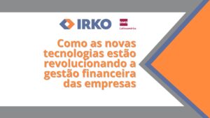 Capa do artigo com o título “Como as novas tecnologias estão revolucionando a gestão financeira das empresas”, com logotipo da IRKO e SMS Latinoamérica ao topo, sobre fundo branco com elementos gráficos em laranja e cinza.