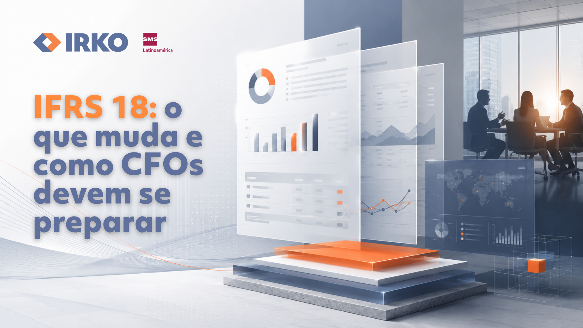 IFRS 18: o que muda na apresentação das demonstrações financeiras e por que CFOs devem se preparar